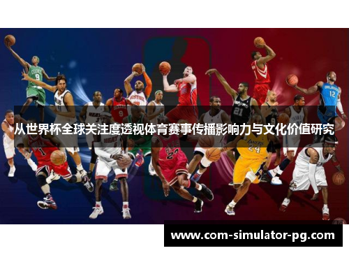 从世界杯全球关注度透视体育赛事传播影响力与文化价值研究 从世界杯全球关注度透视体育赛事传播影响力与文化价值研究