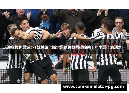 瓜迪奥拉称曼城3-1战胜纽卡斯尔是他执教阿提哈德十年来最佳表现之一