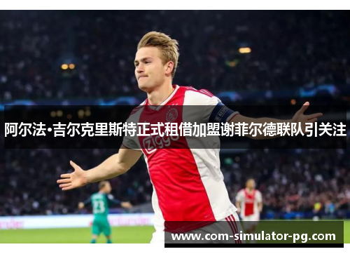 阿尔法·吉尔克里斯特正式租借加盟谢菲尔德联队引关注