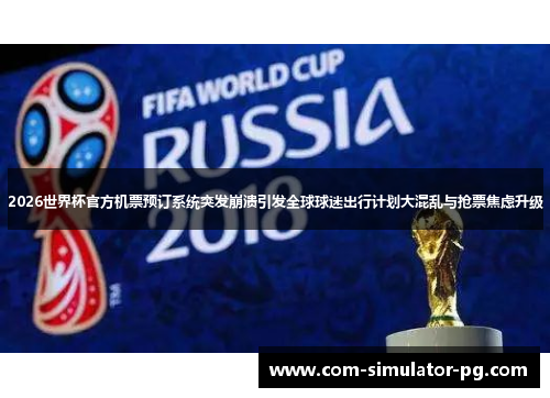 2026世界杯官方机票预订系统突发崩溃引发全球球迷出行计划大混乱与抢票焦虑升级