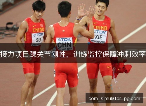 接力项目踝关节刚性，训练监控保障冲刺效率